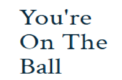 You're On The Ball